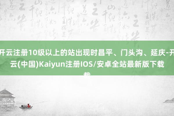 开云注册10级以上的站出现时昌平、门头沟、延庆-开云(中国)Kaiyun注册IOS/安卓全站最新版下载